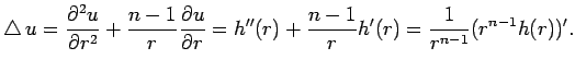 $\displaystyle \Laplacian u
=\frac{\rd^2 u}{\rd r^2}+\frac{n-1}{r}\frac{\rd u}{\rd r}
=h''(r)+\frac{n-1}{r}h'(r)
=\frac{1}{r^{n-1}}(r^{n-1}h(r))'.
$