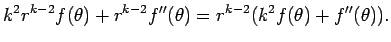 $\displaystyle k^2 r^{k-2} f(\theta)+r^{k-2}f''(\theta)
=r^{k-2}(k^2 f(\theta)+f''(\theta)).$