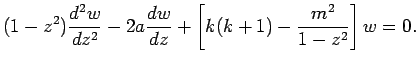 $\displaystyle (1-z^2)\frac{\D^2w}{\D z^2}-2a\frac{\D w}{\D z} +\left[ k(k+1)-\frac{m^2}{1-z^2} \right] w =0.$