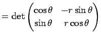 $\displaystyle =\det \left( \begin{matrix}\cos\theta & -r\sin\theta  \sin\theta & r\cos\theta \end{matrix} \right)$