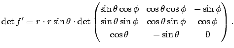 $\displaystyle \det f'=
r\cdot r\sin\theta\cdot
\det
\left(
\begin{matrix}
\sin\...
...\theta\sin\phi & \cos\phi\\
\cos\theta & -\sin\theta & 0
\end{matrix}\right).
$