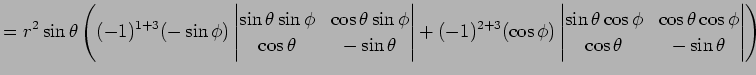 $\displaystyle =r^2\sin\theta \left( (-1)^{1+3} (-\sin\phi) \left\vert \begin{ma...
... \cos\theta\cos\phi \cos\theta & -\sin\theta \end{matrix} \right\vert \right)$