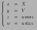 $ \left\{
\begin{array}{lcl}
x &= & X \\
y &= & Y \\
z &= & u\cos v \\
w &= & u\sin v
\end{array}\right.
$