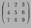 $
\left(
\begin{array}{ccc}
1 & 2 & 3 \\
4 & 5 & 6 \\
7 & 8 & 9
\end{array}\right)$
