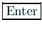 \fbox{Enter}