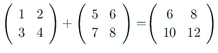 $ \left(
\begin{array}{cc}
{1} & {2}\\
{3} & {4}
\end{array} \right)
+
\le...
...
=\left(
\begin{array}{cc}
{6} & {8}\\
{10} & {12}
\end{array} \right)
$