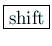 \fbox{shift}