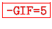 \bgroup\color{red}\fbox{\texttt{-GIF=5}}\egroup