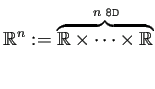 $\displaystyle \mathbb{R}^n
:=\overbrace{\mathbb{R}\times\cdots\times\mathbb{R}}^{\text{$n$個}}
$