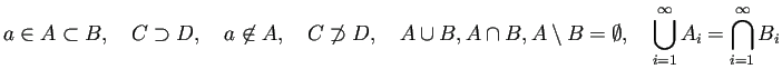 $\displaystyle a\in A\subset B,\quad
C\supset D,\quad
a\not\in A,\quad
C\not\...
...\setminus B=\emptyset,\quad
\bigcup_{i=1}^\infty A_i=\bigcap_{i=1}^\infty B_i
$