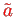 \bgroup\color{red}$ \tilde{a}$\egroup