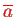 \bgroup\color{red}$ \overline{a}$\egroup
