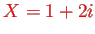 \bgroup\color{red}$ X=1+2i$\egroup
