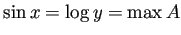 $\displaystyle \sin x=\log y=\max A
$