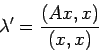 \begin{displaymath}
\lambda'=\frac{\left(A x, x\right)}{(x,x)}
\end{displaymath}