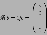 \begin{displaymath}
\mbox{$B?7(B}b=Q b
= \left(
\begin{array}{c}
s\\ 0 \\ \vdots \\ 0
\end{array} \right)
\end{displaymath}