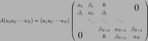 \begin{displaymath}
A (u_1 u_2 \cdots u_N) = (u_1 u_2 \cdots u_N)
\left(
\beg...
...
\bigzerol& & 0 & \beta_{N-1} & \alpha_N
\end{array} \right)
\end{displaymath}