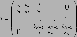 \begin{displaymath}
T=\left(
\begin{array}{ccccc}
a_1 & b_1 & 0 & & \bigzerou...
...{N-1} \\
\bigzerol & & 0 & b_{N-1} & a_N
\end{array} \right)
\end{displaymath}