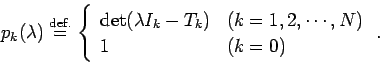\begin{displaymath}
p_k(\lambda)\DefEq
\left\{
\begin{array}{ll}
\det(\lambd...
...=1,2,\cdots,N$)}\\
1 &\mbox{($k=0$)}
\end{array} \right.
.
\end{displaymath}