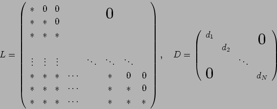 \begin{displaymath}
L=\left(
\begin{array}{cccccccc}
\ast & 0 & 0 & & & \bigz...
... \\
& & \ddots& \\
\bigzerol& & & d_N
\end{array} \right)
\end{displaymath}
