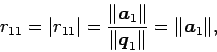 \begin{displaymath}
r_{11}=\vert r_{11}\vert=\frac{\Vert\Vector{a}_1\Vert}{\Vert\Vector{q}_1\Vert}=\Vert\Vector{a}_1\Vert,
\end{displaymath}