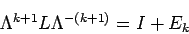 \begin{displaymath}
\Lambda^{k+1}L\Lambda^{-(k+1)}=I+E_k
\end{displaymath}