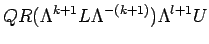 $\displaystyle Q R(\Lambda^{k+1}L\Lambda^{-(k+1)})\Lambda^{l+1} U$