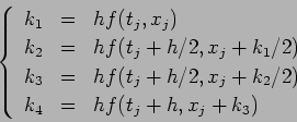 \begin{displaymath}
\left\{
\begin{array}{lcl}
k_1&=& h f(t_j,x_j) \\
k_2&=&...
...,x_j+k_2/2) \\
k_4&=& h f(t_j+h,x_j+k_3)
\end{array}\right.
\end{displaymath}