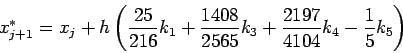 \begin{displaymath}
x_{j+1}^\ast=x_j+h
\left(
\frac{25}{216}k_1+\frac{1408}{2565}k_3+\frac{2197}{4104}k_4-\frac15k_5
\right)
\end{displaymath}