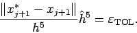 \begin{displaymath}
\frac{\Vert x_{j+1}^\ast-x_{j+1}\Vert}{h^5} \hat h^5= \eps_{\rm TOL}.
\end{displaymath}