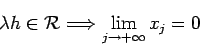 \begin{displaymath}
\lambda h\in{\cal R} \Then \lim_{j\to+\infty}x_j=0
\end{displaymath}