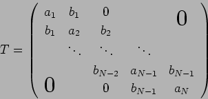 \begin{displaymath}
T=\left(
\begin{array}{ccccc}
a_1 & b_1 & 0 & & \bigzerou...
...{N-1} \\
\bigzerol & & 0 & b_{N-1} & a_N
\end{array} \right)
\end{displaymath}