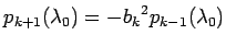 $p_{k+1}(\lambda_0)=-{b_k}^2
p_{k-1}(\lambda_0)$