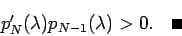 \begin{displaymath}
p_{N}'(\lambda)p_{N-1}(\lambda)>0. \quad\qed
\end{displaymath}
