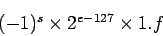 \begin{displaymath}(-1)^s \times 2^{e-127} \times 1.f\end{displaymath}