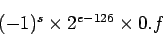 \begin{displaymath}(-1)^s \times 2^{e-126} \times 0.f\end{displaymath}