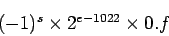 \begin{displaymath}(-1)^s \times 2^{e-1022} \times 0.f\end{displaymath}