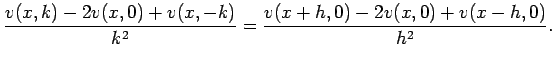 $\displaystyle \frac{v(x,k)-2v(x,0)+v(x,-k)}{k^2}
=\frac{v(x+h,0)-2v(x,0)+v(x-h,0)}{h^2}.
$