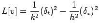 $\displaystyle L[v]=\frac{1}{k^2}(\delta_t)^2-\frac{1}{h^2}(\delta_x)^2
$
