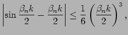 $\displaystyle \left\vert\sin \frac{\beta_{n} k}{2}-\frac{\beta_{n}k}{2}\right\vert \leq \frac{1}{6}\left(\frac{\beta_{n} k}{2}\right)^3,$