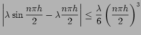 $\displaystyle \left\vert\lambda \sin \frac{n\pi h}{2} - \lambda \frac{n\pi h}{2} \right\vert \leq \frac{\lambda}{6}\left(\frac{n\pi h}{2}\right)^3$
