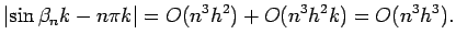 $\displaystyle \left\vert
\sin\beta_n k- n\pi k
\right\vert
=O(n^3 h^2)+O(n^3h^2 k)=O(n^3 h^3).
$