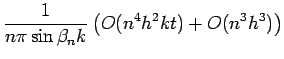 $\displaystyle \frac{1}{n\pi \sin\beta_n k}
\left(
O(n^4 h^2 k t)+O(n^3h^3)
\right)$