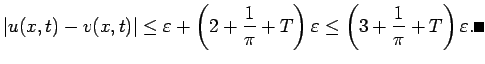 $\displaystyle \vert u(x,t)-v(x,t)\vert\le \eps+\left(2+\frac{1}{\pi}+T\right)\eps
\le \left(3+\frac{1}{\pi}+T\right)\eps. \qed
$