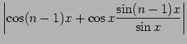 $\displaystyle \left\vert\cos(n-1)x
+\cos x\frac{\sin (n-1)x}{\sin x}\right\vert$