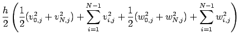$\displaystyle \frac{h}{2}\left(\frac{1}{2}(v_{0,j}^2 + v_{N,j}^2)
+\sum_{i=1}^{N-1}v_{i,j}^2
+\frac{1}{2}(w_{0,j}^2 + w_{N,j}^2)+\sum_{i=1}^{N-1}w_{i,j}^2\right)$
