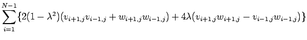 $\displaystyle \sum_{i=1}^{N-1}\{ 2(1-\lambda^2)
(v_{i+1,j}v_{i-1,j}+w_{i+1,j}w_{i-1,j})
+4\lambda(v_{i+1,j}w_{i+1,j}-v_{i-1,j}w_{i-1,j}) \}$