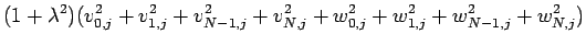 $\displaystyle (1+\lambda^2)(v_{0,j}^2+v_{1,j}^2+v_{N-1,j}^2+v_{N,j}^2
+w_{0,j}^2+w_{1,j}^2+w_{N-1,j}^2+w_{N,j}^2)$