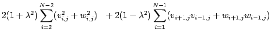 $\displaystyle 2(1+\lambda^2)\sum_{i=2}^{N-2}(v_{i,j}^2+w_{i,j}^2)
\ \ +2(1-\lambda^2)\sum_{i=1}^{N-1}(v_{i+1,j}v_{i-1,j}+w_{i+1,j}w_{i-1,j})$