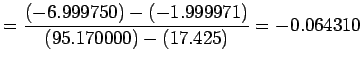 $\displaystyle =\dsp\frac{(-6.999750) - (-1.999971)}{(95.170000)-(17.425)}
=-0.064310
$